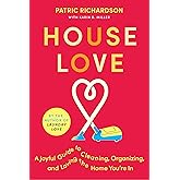 House Love: A Joyful Guide to Cleaning, Organizing, and Loving the Home You’re In: A Delightful Guide to Home Care with Joyful Cleaning Tips, Refresh Your Space and Spirit
