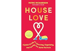 House Love: A Joyful Guide to Cleaning, Organizing, and Loving the Home You’re In: A Delightful Guide to Home Care with Joyful Cleaning Tips, Refresh Your Space and Spirit