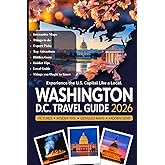 WASHINGTON D.C. TRAVEL GUIDE 2026: The Ultimate Bucket List to Monuments, Museums, Top Attractions Hidden Gems, Local Eats, and Family Adventures with ... Walks, and Up-to-Date Travel Advice