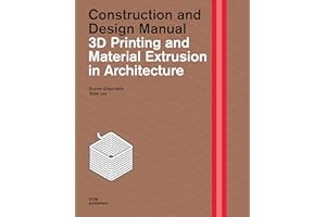 3D Printing and Material Extrusion in Architecture: Construction and Design Manual