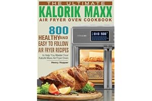 The Ultimate Kalorik Maxx Air Fryer Oven Cookbook: 800 Healthy, and Easy to Follow Air Fryer Recipes to Help You Master Your Kalorik Maxx Air Fryer Oven