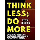 Think Less; Do More: Create An Action Bias, Stop Overthinking, and Learn How to Actually Change Your Life (Live a Disciplined