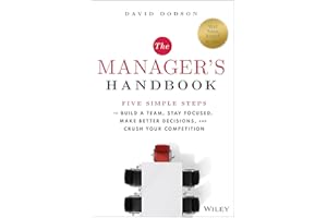 The Manager's Handbook: Five Simple Steps to Build a Team, Stay Focused, Make Better Decisions, and Crush Your Competition