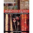 The Painted Quilt: Paint and Print Techniques for Colour on Quilts