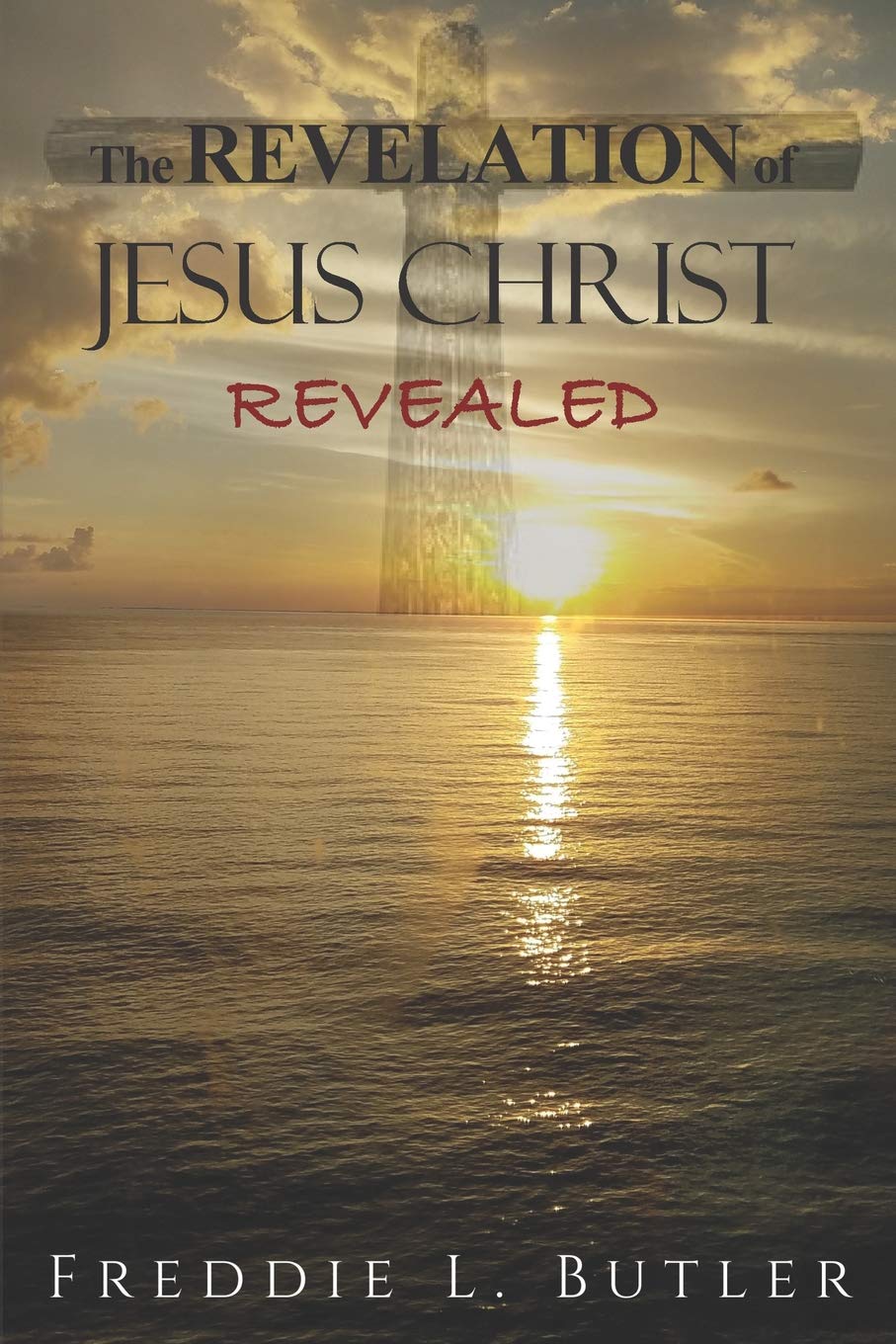 The Revelation Of Jesus Christ Revealed Butler Freddie L Amazon Com Books