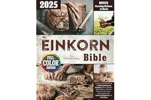 The Einkorn Bible: Your Essential Handbook to Milling, Baking, and Cooking with the World’s Oldest Wheat—Harness the Power of Nature’s Original Wheat for Improved Digestion and Well-Being