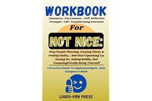 WORKBOOK FOR NOT NICE: Stop People Pleasing, Staying Silent, & Feeling Guilty...And Start Speaking Up, Saying No, Asking Boldly, And Unapologetically ... To Implementing Dr. Aziz Gazipura's Book