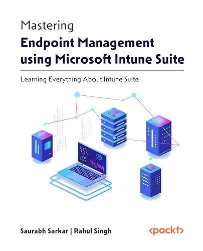 Mastering Endpoint Management using Microsoft Intune Suite: Learn ...