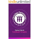 Círculos Femininos: Como criar e conduzir Grupos de forma Profissional