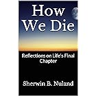 How We Die: Reflections on Life's Final Chapter