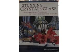 Stunning Crystal & Glass: The Watercolorist's Guide to Capturing the Splendor of Light