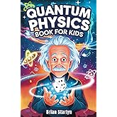 Quantum Physics Book for Kids: Exploring the Science, Secrets, and Surprises of the Invisible Universe (Space Books for Curious Kids)