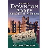 A REVIEW ON Downton Abbey: The Grand Finale [An Epic Close]: Farewell to Downton, Explore the Final Film’s Drama, A Celebration of the Crawleys ... and 1930s World of the Beloved Franchise