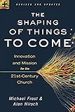 The Shaping of Things to Come: Innovation and Mission for the 21st-Century Church
