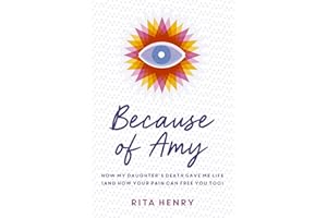 Because of Amy: How My Daughter's Death Gave Me Life (And How Your Pain Can Free You Too)