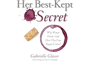 Her Best-Kept Secret: Why Women Drink - And How They Can Regain Control