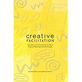 Creative Facilitation: Inspiration and Provocation for More Creative Meetings and Workshops
