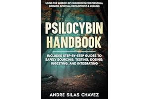 Psilocybin Handbook: Using the Wisdom of Mushrooms for Personal Growth, Spiritual Development, and Healing Includes step-by-step guides to safely sourcing, testing, dosing, ingesting, and integrating