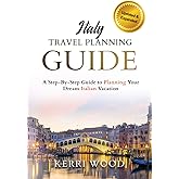 Italy Travel Planning Guide: A Step-By-Step Guide to Planning Your Dream Italian Vacation