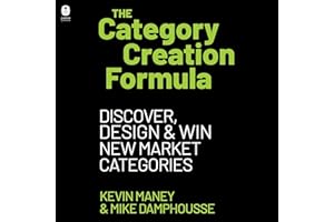 The Category Creation Formula: Discover, Design, and Win New Market Categories