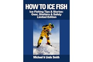 How To Ice Fish: Ice Fishing Tips & Stories: Gear, Shelters & Safety - Limited Edition