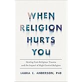 When Religion Hurts You: Healing from Religious Trauma and the Impact of High-Control Religion