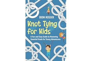 Knot Tying for Kids: A Fun and Easy Guide to Mastering Essential Knots for Young Adventurers (Outdoor Skills for Kids)