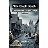 The Black Death:: The terror that changed Europe forever (Tragedies That Shaped Europe)