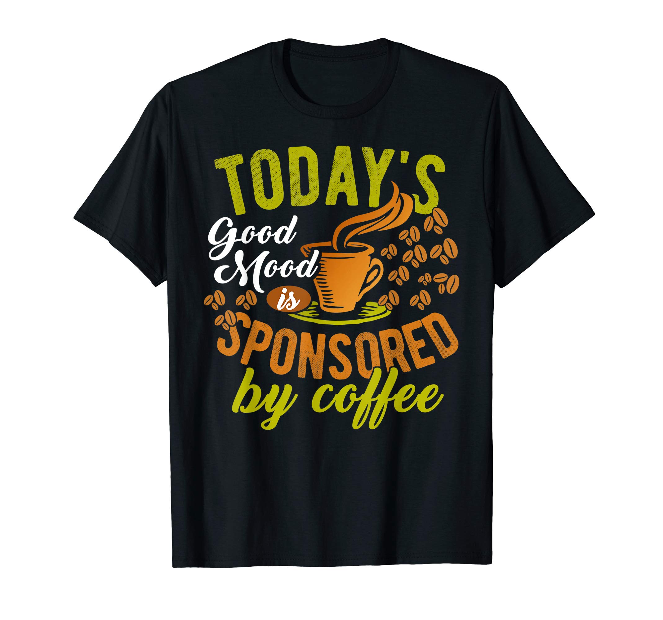 Funny Coffee Saying Meme Today's Good Mood Sponsored Coffee T-Shirt