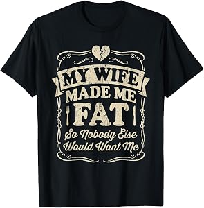 My Wife Made Me Fat Funny Saying Husband T-Shirt