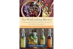 The Wildcrafting Brewer: Creating Unique Drinks and Boozy Concoctions from Nature's Ingredients