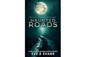 Haunted Roads: Where every turn reveals a ghostly legend. (True Ghost Stories: Real Hauntings)