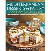 Mediterranean Desserts & Pastry Cookbook for Beginners: Timeless Desserts from the World’s Healthiest Cuisine – Simple, Flavorful, and Naturally Sweet Recipes for Longevity and Joy