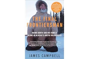 The Final Frontiersman: Heimo Korth and His Family, Alone in Alaska's Arctic Wilderness