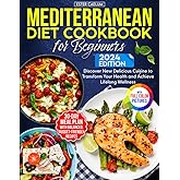 Mediterranean Diet Cookbook for Beginners: 30-Day Easy Meal Plan with Balanced, Budget-Friendly Recipes. Discover New Delicious Cuisine to Transform Your Health and Achieve Lifelong Wellness