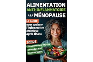 Alimentation Anti-Inflammatoire à la Ménopause: Le Guide pour soulager l'inflammation chronique après 40 ans (French Edition)