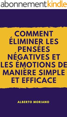Download COMMENT ÉLIMINER LES PENSÉES NÉGATIVES ET LES ÉMOTIONS DE MANIÈRE SIMPLE ET EFFICACE PDF