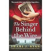 The Singer Behind the Wire: Completely heartbreaking and page-turning World War Two fiction