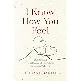 I Know How You Feel: The Joy and Heartbreak of Friendship in Women's Lives