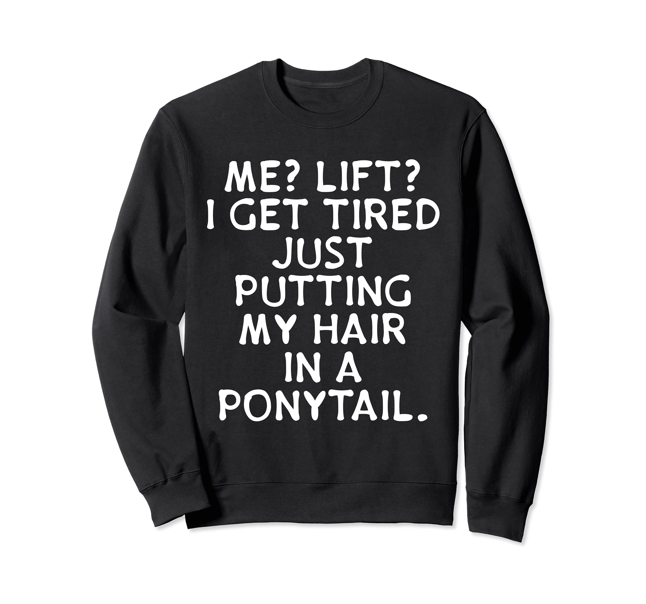 Me Lift? I Get Tired Putting My Hair In Ponytail Lazy Gym Sweatshirt