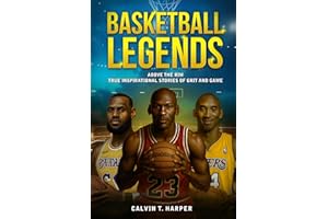 BASKETBALL LEGENDS: Above the Rim - True Inspirational Stories of Grit and Game (Sports Legends Series)