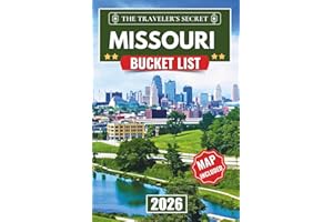 Missouri Bucket List: Your Complete Travel Guide to 110 Things to Do Across St. Louis, Kansas City, Branson, and the Ozarks — With Hidden Gems, Maps, a 7-Day Itinerary, and Insider Tips for Families