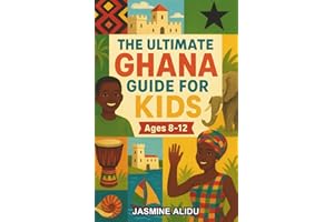 The Ultimate Ghana Guide for Kids: A Chapter Book For Kids Aged 8-12 Discovering Ghana’s Regions, Festivals, Foods, and Adven