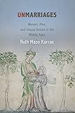 Unmarriages: Women, Men, and Sexual Unions in the Middle Ages (The Middle Ages Series)