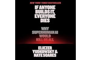If Anyone Builds It, Everyone Dies: Why Superhuman AI Would Kill Us All