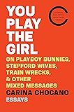You Play the Girl: On Playboy Bunnies, Stepford Wives, Train Wrecks, & Other Mixed Messages