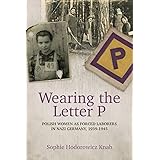 Wearing the Letter P: Polish Women as Forced Laborers in Nazi Germany, 1939-1945
