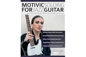 Motivic Soloing for Jazz Guitar: Master the Art of Combining Motifs & Bebop Scales to Play Melodic Jazz Guitar Solos