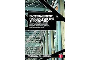 Entertainment Rigging for the 21st Century: Compilation of Work on Rigging Practices, Safety, and Related Topics