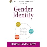 The Conscious Parent's Guide to Gender Identity: A Mindful Approach to Embracing Your Child's Authentic Self (The Conscious P